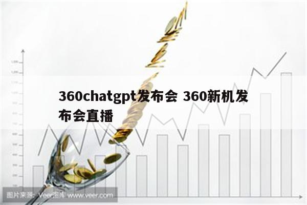 360chatgpt发布会 360新机发布会直播