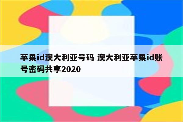 苹果id澳大利亚号码 澳大利亚苹果id账号密码共享2020