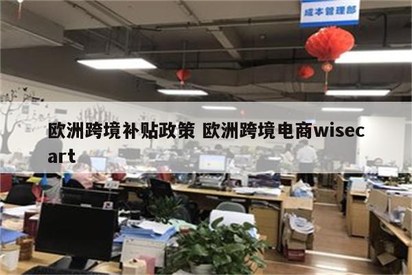 欧洲跨境补贴政策 欧洲跨境电商wisecart