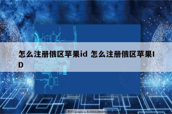 怎么注册俄区苹果id 怎么注册俄区苹果ID