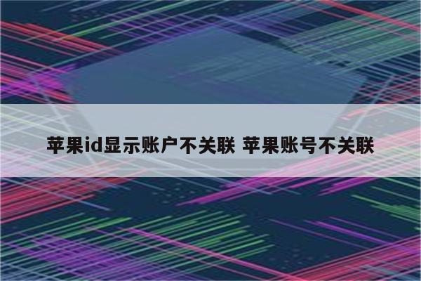 苹果id显示账户不关联 苹果账号不关联