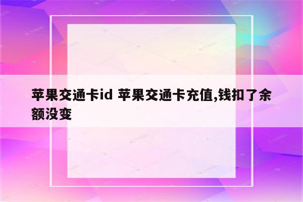 苹果交通卡id 苹果交通卡充值,钱扣了余额没变