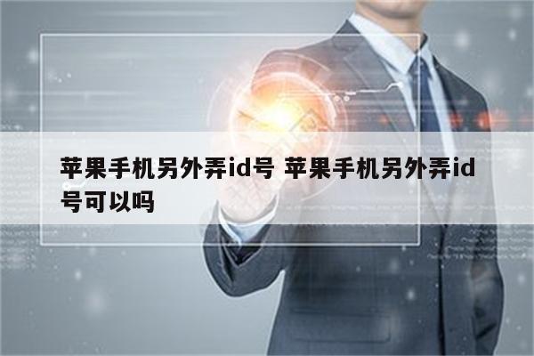 苹果手机另外弄id号 苹果手机另外弄id号可以吗