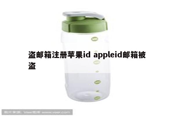 盗邮箱注册苹果id appleid邮箱被盗