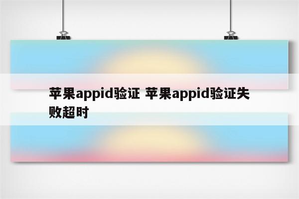 苹果appid验证 苹果appid验证失败超时