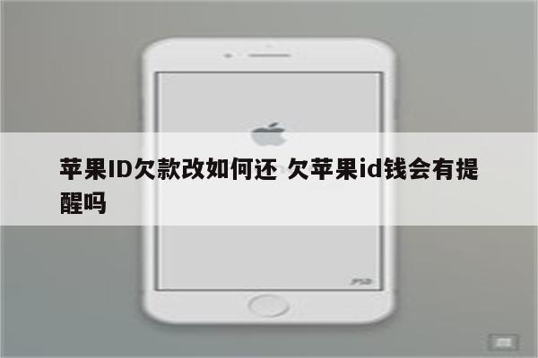 苹果ID欠款改如何还 欠苹果id钱会有提醒吗