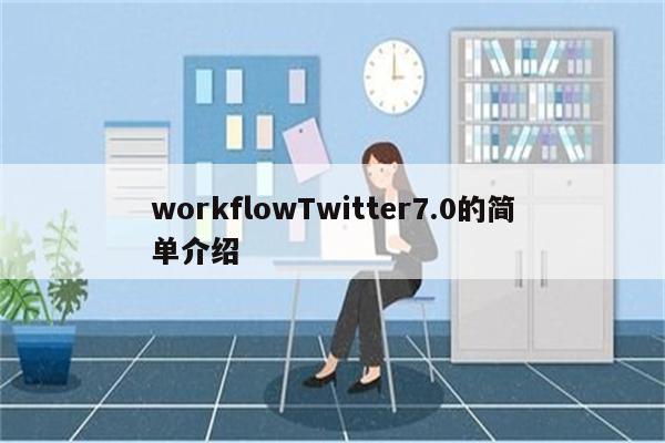 workflowTwitter7.0的简单介绍