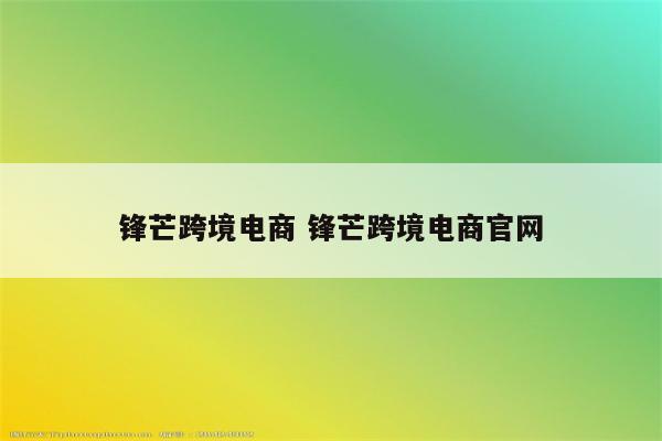 锋芒跨境电商 锋芒跨境电商官网