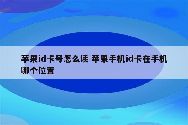 苹果id卡号怎么读 苹果手机id卡在手机哪个位置