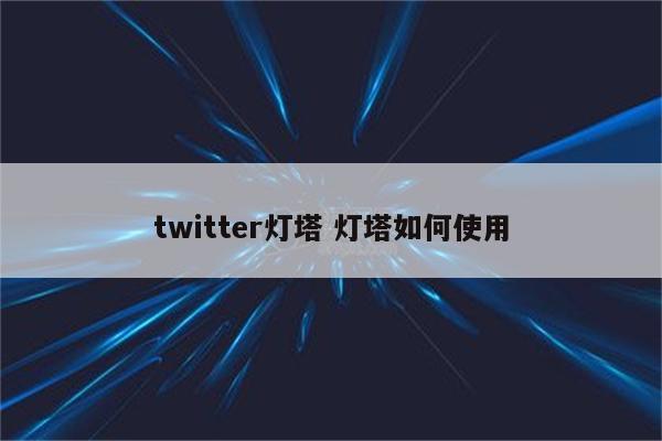 twitter灯塔 灯塔如何使用