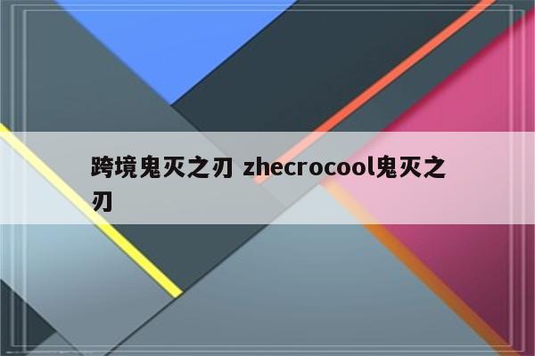 跨境鬼灭之刃 zhecrocool鬼灭之刃