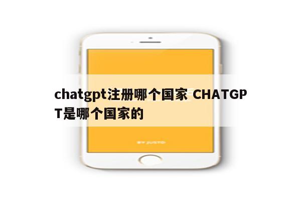 chatgpt注册哪个国家 CHATGPT是哪个国家的