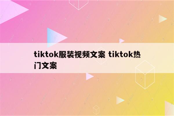 tiktok服装视频文案 tiktok热门文案