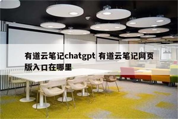 有道云笔记chatgpt 有道云笔记网页版入口在哪里