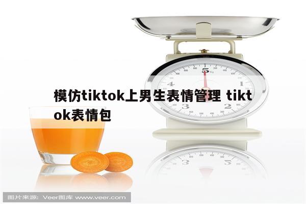 模仿tiktok上男生表情管理 tiktok表情包