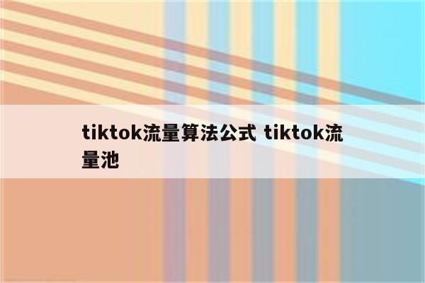 tiktok流量算法公式 tiktok流量池