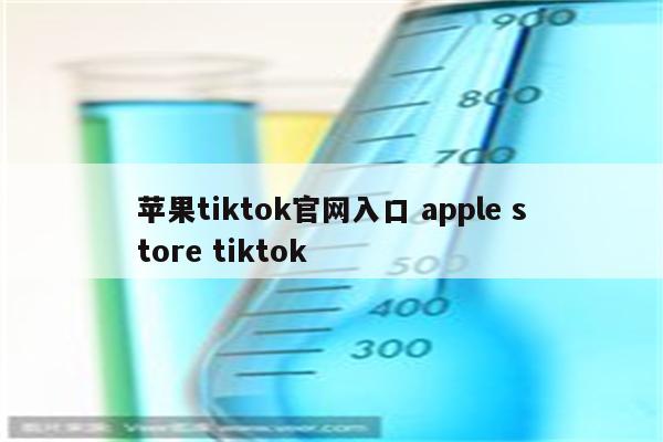 苹果tiktok官网入口 apple store tiktok