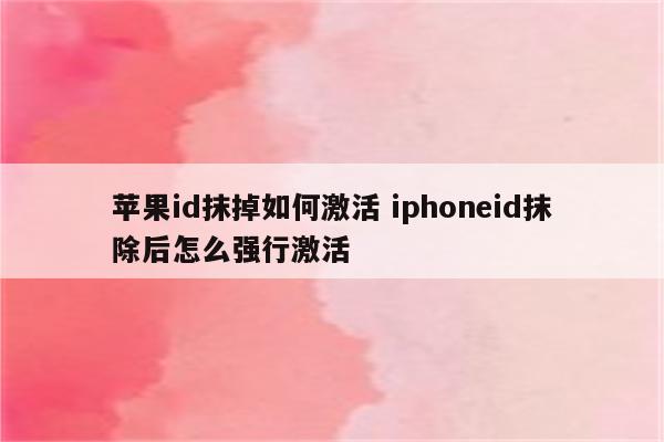 苹果id抹掉如何激活 iphoneid抹除后怎么强行激活