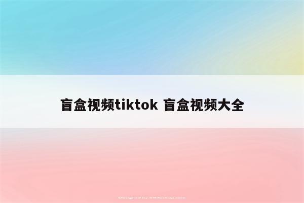 盲盒视频tiktok 盲盒视频大全