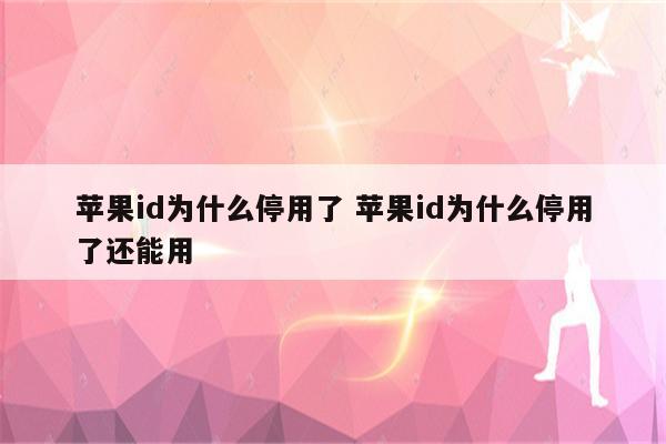 苹果id为什么停用了 苹果id为什么停用了还能用