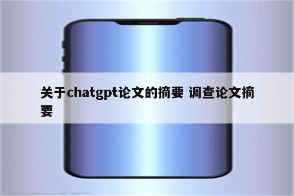 关于chatgpt论文的摘要 调查论文摘要