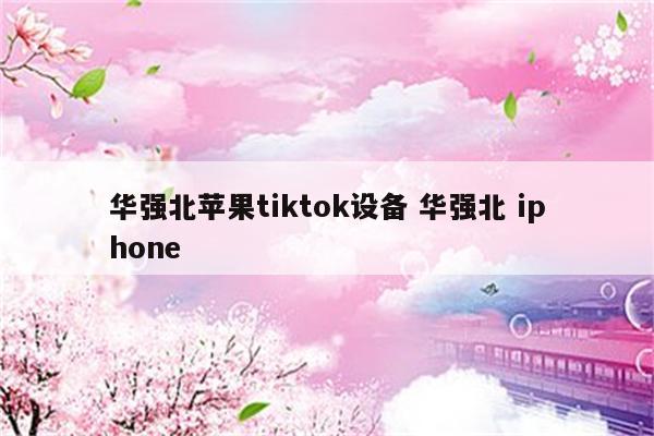 华强北苹果tiktok设备 华强北 iphone