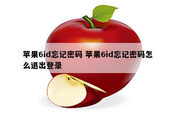 苹果6id忘记密码 苹果6id忘记密码怎么退出登录