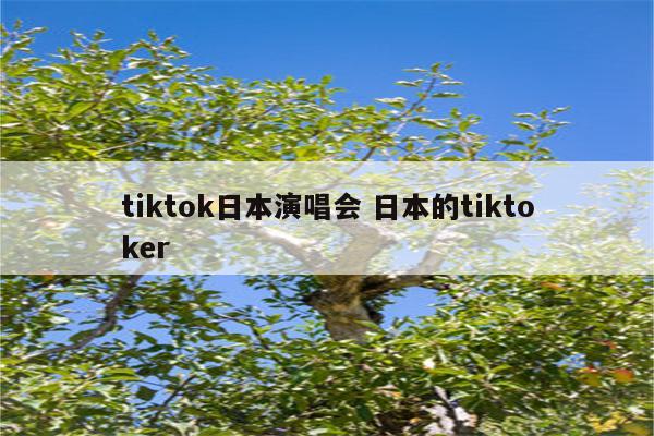 tiktok日本演唱会 日本的tiktoker