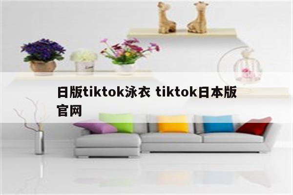 日版tiktok泳衣 tiktok日本版官网