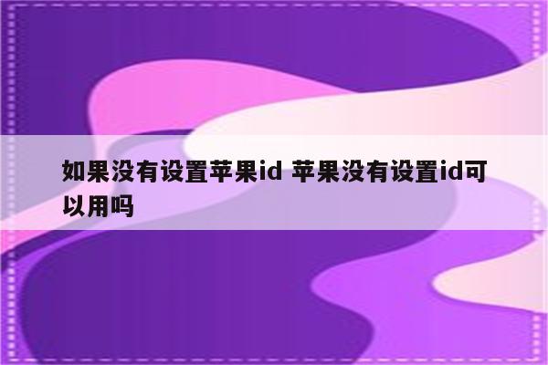 如果没有设置苹果id 苹果没有设置id可以用吗