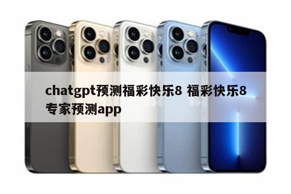 chatgpt预测福彩快乐8 福彩快乐8专家预测app