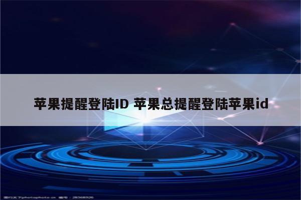 苹果提醒登陆ID 苹果总提醒登陆苹果id