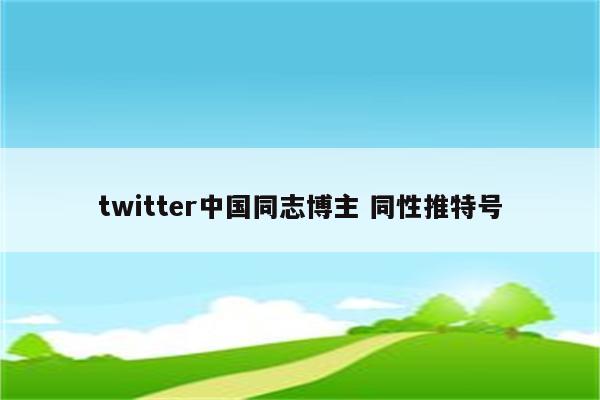 twitter中国同志博主 同性推特号