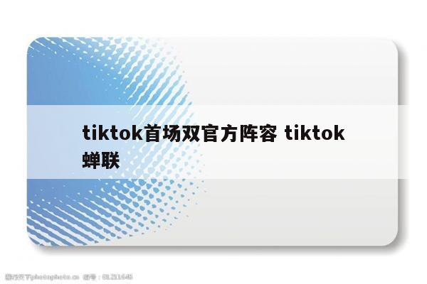 tiktok首场双官方阵容 tiktok蝉联