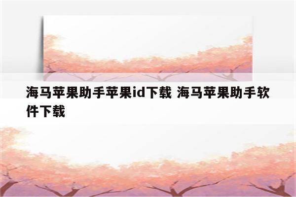 海马苹果助手苹果id下载 海马苹果助手软件下载