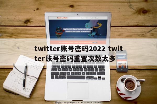 twitter账号密码2022 twitter账号密码重置次数太多