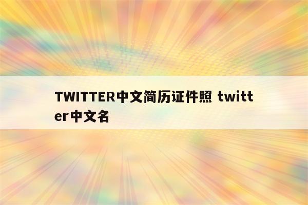 TWITTER中文简历证件照 twitter中文名