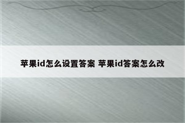 苹果id怎么设置答案 苹果id答案怎么改