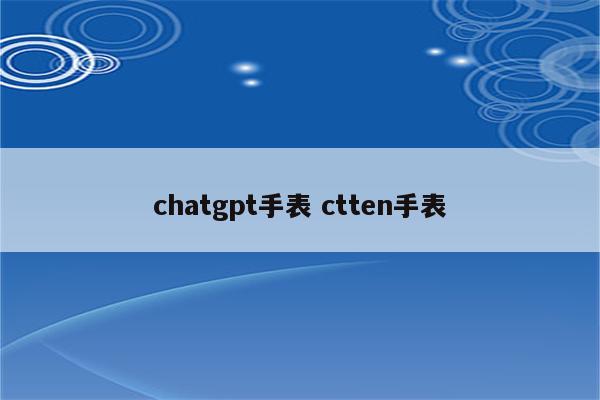 chatgpt手表 ctten手表