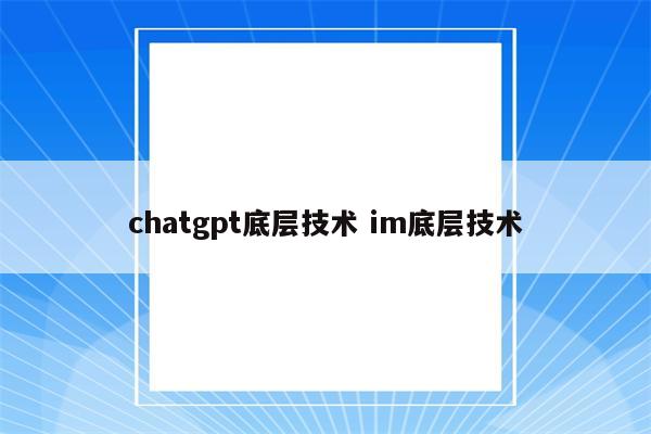 chatgpt底层技术 im底层技术