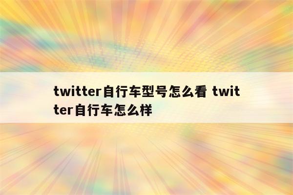 twitter自行车型号怎么看 twitter自行车怎么样