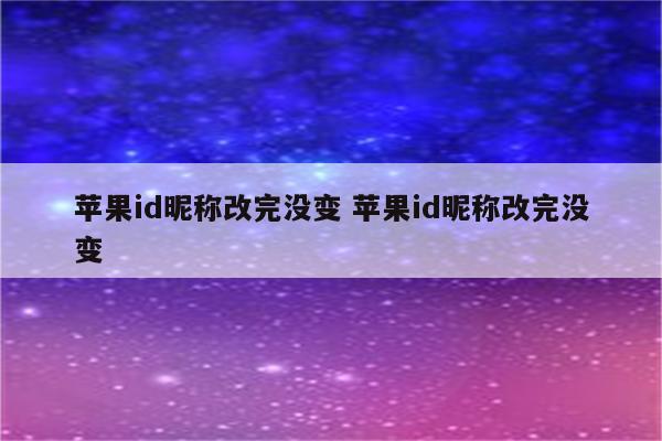 苹果id昵称改完没变 苹果id昵称改完没变