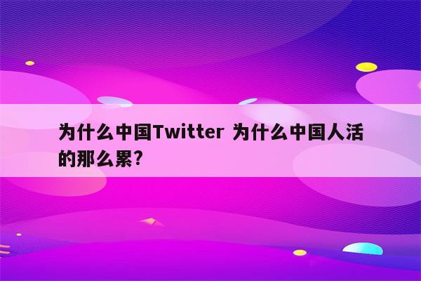 为什么中国Twitter 为什么中国人活的那么累?