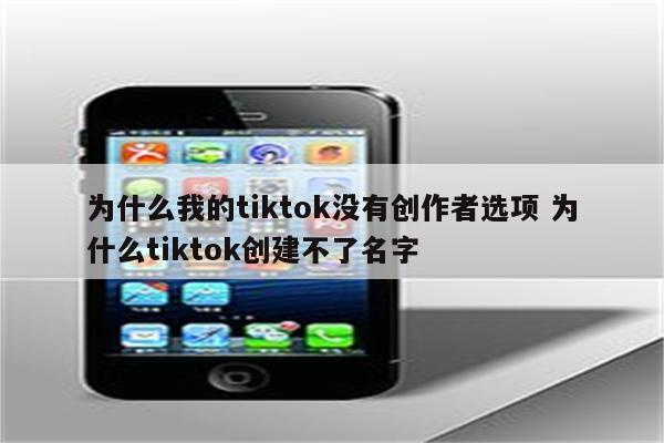 为什么我的tiktok没有创作者选项 为什么tiktok创建不了名字