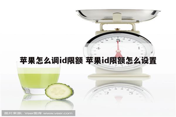 苹果怎么调id限额 苹果id限额怎么设置