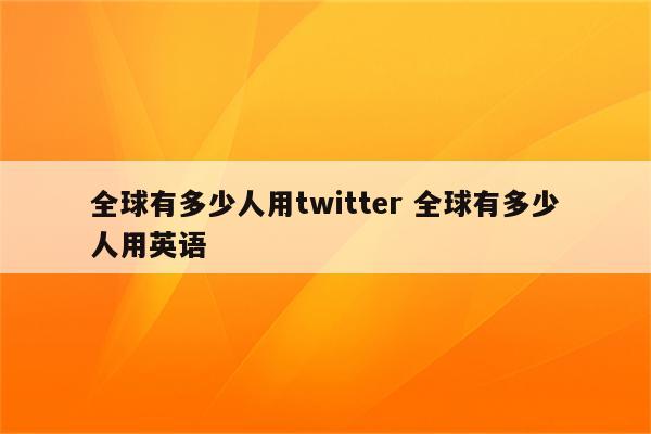 全球有多少人用twitter 全球有多少人用英语