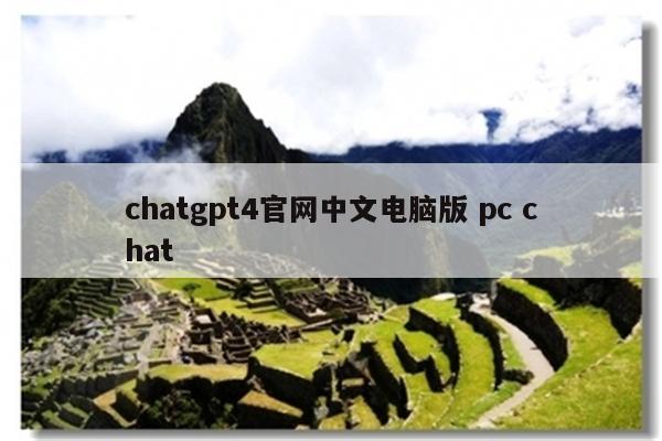 chatgpt4官网中文电脑版 pc chat