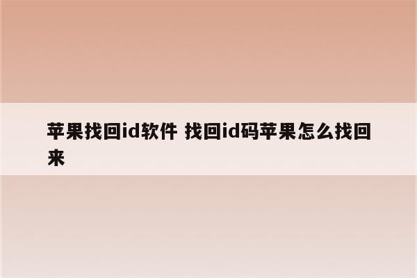 苹果找回id软件 找回id码苹果怎么找回来