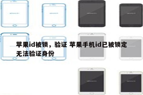 详细阅读:苹果id被锁,验证 苹果手机id已被锁定无法验证身份 苹果id被锁,验证 苹果手机id已被锁定无法验证身份