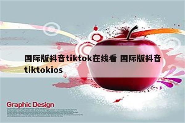 国际版抖音tiktok在线看 国际版抖音tiktokios